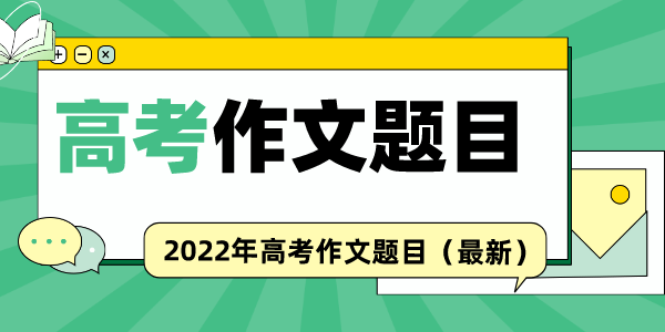 2022年高考作文題目匯總,歷年高考語(yǔ)文作文真題大全