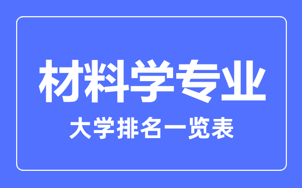 2023年全國材料學(xué)專(zhuān)業(yè)大學(xué)排名一覽表