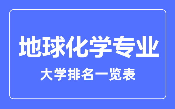 2023年全國地球化學(xué)專業(yè)大學(xué)排名一覽表