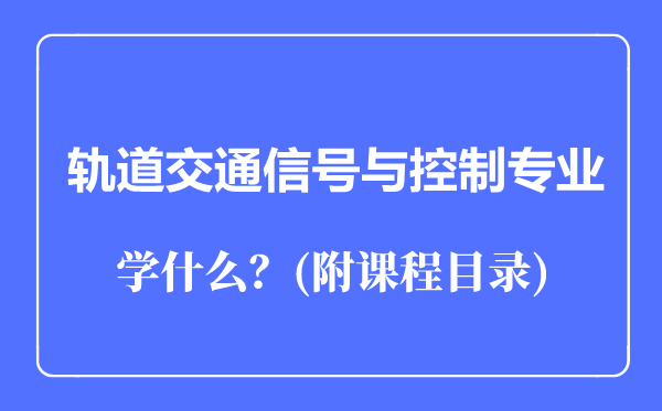 軌道交通信號與控制專業(yè)主要學(xué)什么（附課程目錄）