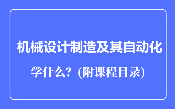 機械設(shè)計制造及其自動化專業(yè)主要學(xué)什么（附課程目錄）