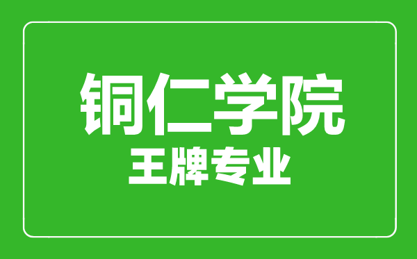 銅仁學(xué)院王牌專業(yè)有哪些,銅仁學(xué)院最好的專業(yè)是什么