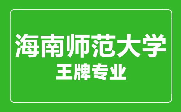 海南師范大學(xué)王牌專(zhuān)業(yè)有哪些,海南師范大學(xué)最好的專(zhuān)業(yè)是什么