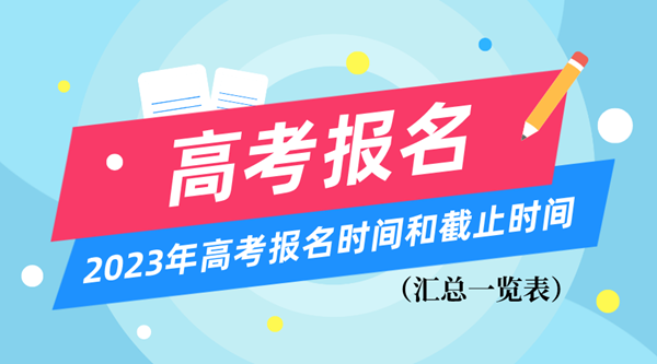 2023年高考報名時(shí)間和截止時(shí)間一覽表（匯總）