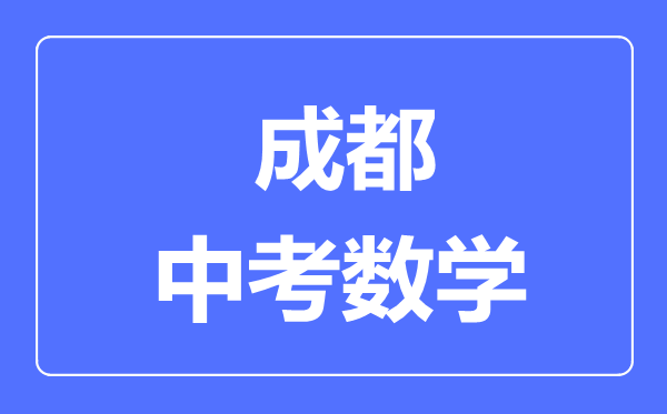 成都市中考數學(xué)滿(mǎn)分是多少分,考試時(shí)間多長(cháng)