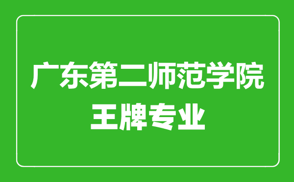 廣東第二師范學(xué)院王牌專(zhuān)業(yè)有哪些,廣東第二師范學(xué)院最好的專(zhuān)業(yè)是什么