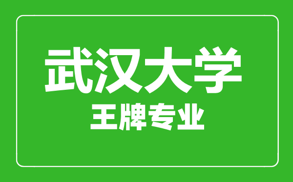 武漢大學(xué)王牌專(zhuān)業(yè)有哪些,武漢大學(xué)最好的專(zhuān)業(yè)是什么