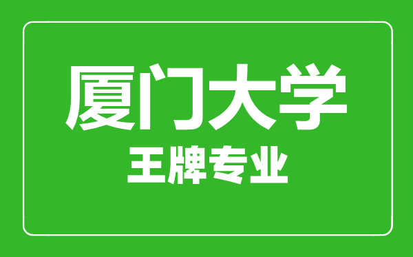 廈門(mén)大學(xué)王牌專(zhuān)業(yè)有哪些,廈門(mén)大學(xué)最好的專(zhuān)業(yè)是什么