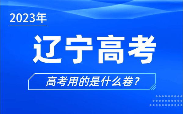 2023年遼寧高考用的是什么卷,遼寧高考試卷是全國幾卷