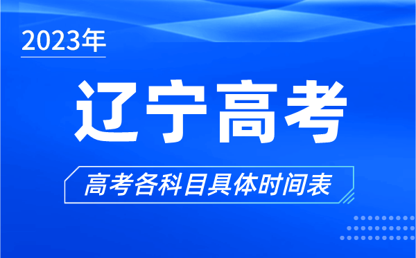 遼寧高考時(shí)間2023年具體時(shí)間,遼寧高考各科目時(shí)間安排表