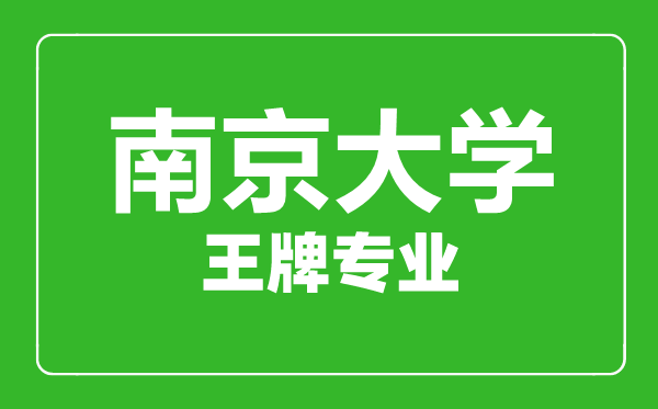 南京大學(xué)王牌專(zhuān)業(yè)有哪些,南京大學(xué)最好的專(zhuān)業(yè)是什么