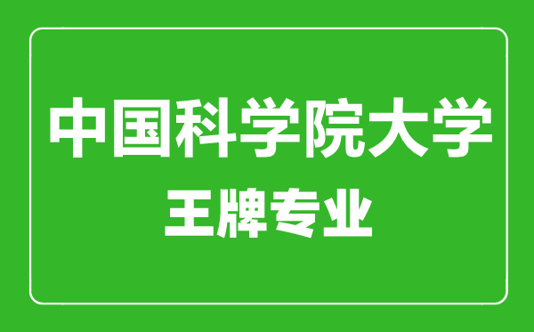 中國科學(xué)院大學(xué)王牌專(zhuān)業(yè)有哪些,中國科學(xué)院大學(xué)最好的專(zhuān)業(yè)是什么