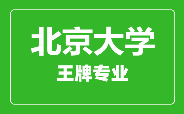 北京大學(xué)王牌專(zhuān)業(yè)有哪些北京大學(xué)最好的專(zhuān)業(yè)是什么