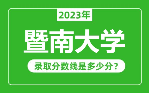 暨南大學(xué)2023年錄取分?jǐn)?shù)線是多少分（含2021-2022歷年）