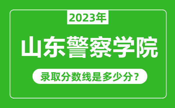 山東警察學(xué)院2023年錄取分數線(xiàn)是多少分（含2021-2022歷年）