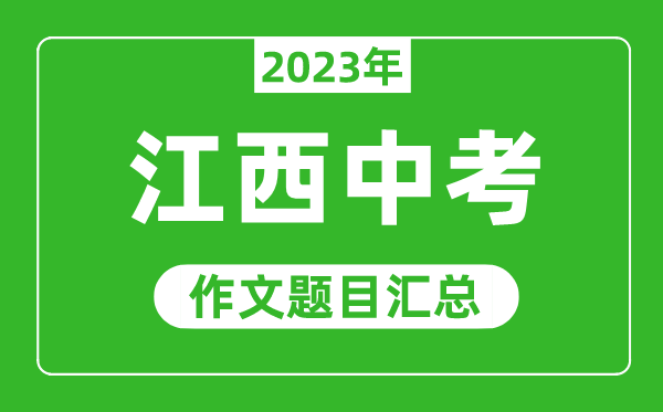 2023年江西中考作文題目,歷年江西中考作文題目匯總