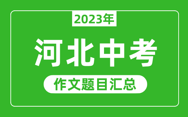 2023年河北中考作文題目,歷年河北中考作文題目匯總