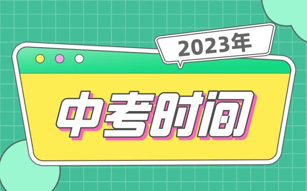 2023中考時(shí)間一般在幾月幾號,全國中考時(shí)間安排表2023