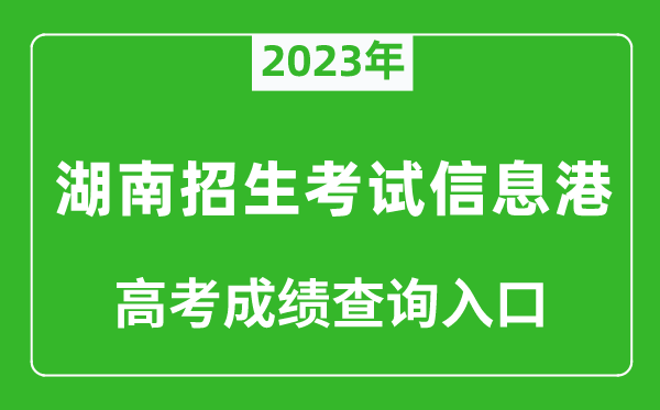 2023年湖南招生考試信息港高考成績(jì)查詢(xún)入口（https://www.hneeb.cn/）