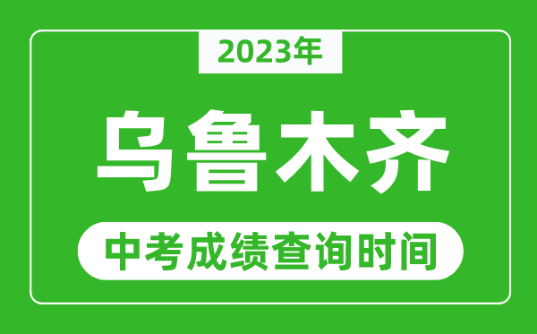 2023年烏魯木齊中考成績查詢時(shí)間,烏魯木齊中考成績一般什么時(shí)候公布？