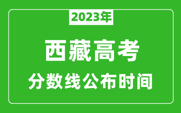 西藏高考分數線(xiàn)2023年公布時(shí)間是幾月幾號