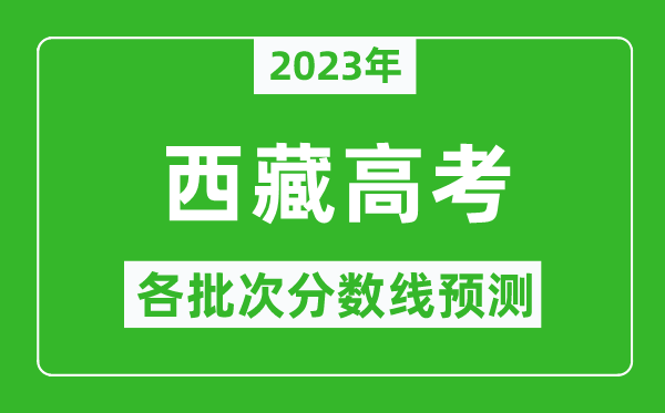 2023年西藏高考各批次分數線(xiàn)預測,西藏高考預估分數線(xiàn)是多少？