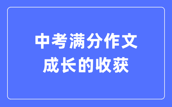 中考滿(mǎn)分作文：成長(cháng)的收獲