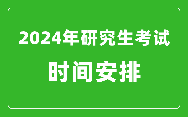 2024年研究生考試時(shí)間安排,考研時(shí)間一覽表