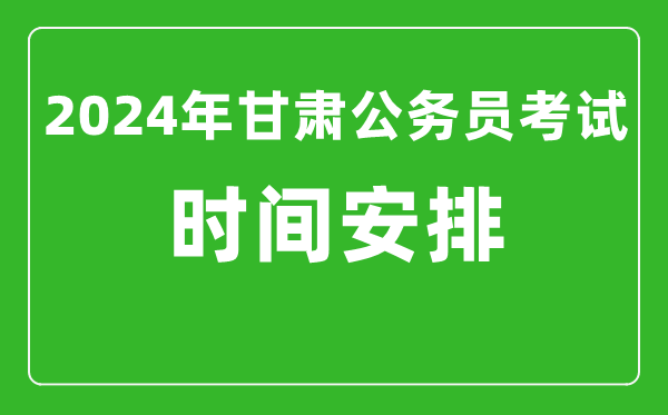 2024年甘肅公務(wù)員考試時(shí)間安排具體時(shí)間一覽表