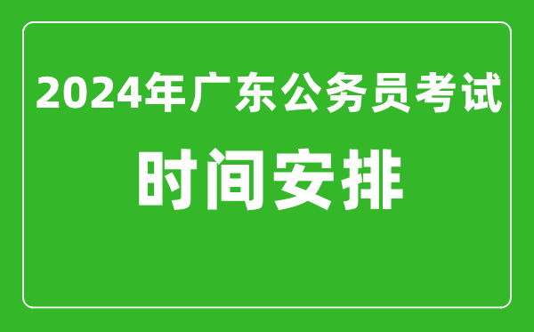 2024年廣東公務(wù)員考試時(shí)間安排具體時(shí)間一覽表