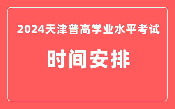 2024年天津普高學(xué)業(yè)水平考試具體時(shí)間安排