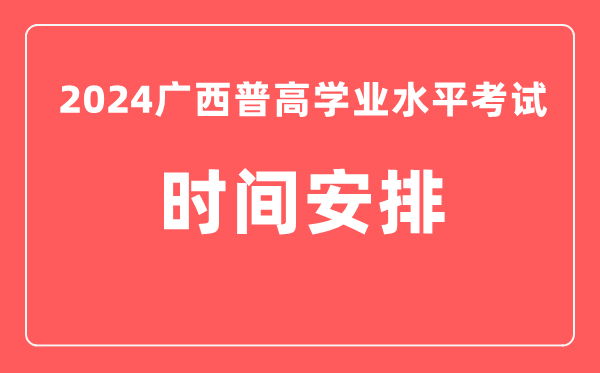 2024年廣西普高學(xué)業(yè)水平考試具體時(shí)間安排