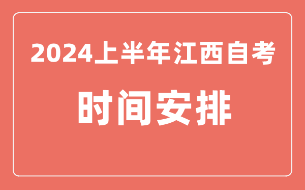 2024上半年江西自學(xué)考試時(shí)間安排,江西自考具體時(shí)間一覽表