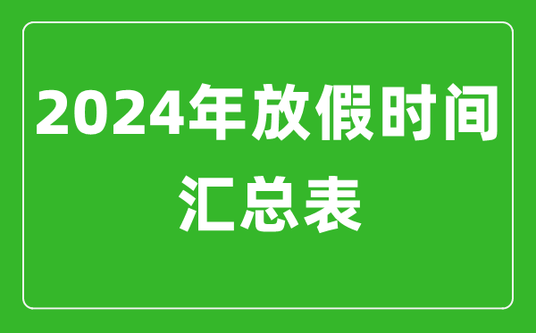 2024年放假安排時(shí)間匯總表,2024法定節假日放假安排