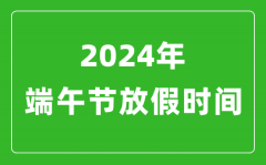 2024年端午節(jié)放假時(shí)間表_2024端午節(jié)是幾月幾號(hào)?