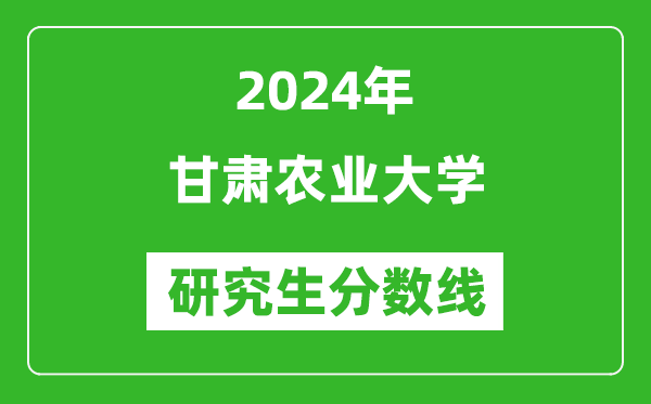 2024年甘肅農業(yè)大學(xué)研究生分數線(xiàn)一覽表（含2023年歷年）