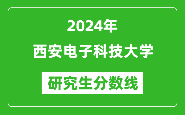 2024年西安電子科技大學(xué)研究生分數線(xiàn)一覽表（含2023年歷年）