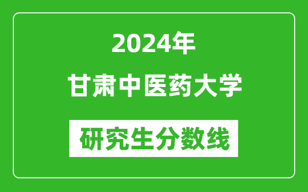 2024年甘肅中醫藥大學(xué)研究生分數線(xiàn)一覽表（含2023年歷年）