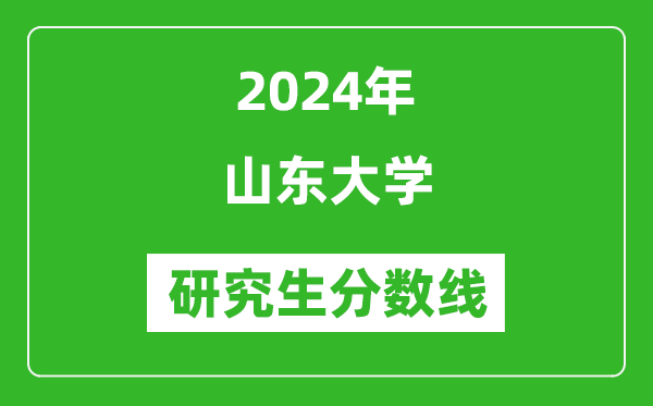 2024年山東大學(xué)研究生分數線(xiàn)一覽表（含2023年歷年）