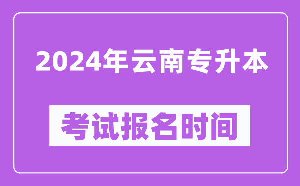 2024年云南專(zhuān)升本考試報名時(shí)間（附專(zhuān)升本報名入口）