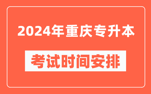 2024年重慶專(zhuān)升本考試時(shí)間安排具體時(shí)間表