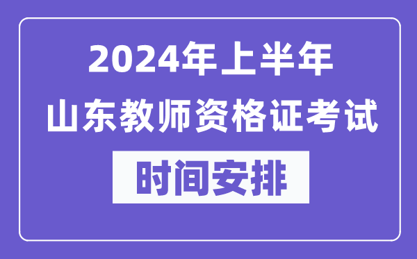 2024年上半年山東教師資格證考試時(shí)間安排表