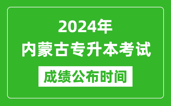 2024年內蒙古專(zhuān)升本考試成績(jì)公布時(shí)間,專(zhuān)升本成績(jì)什么時(shí)候出來(lái)？