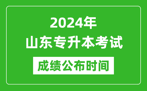 2024年山東專(zhuān)升本考試成績(jì)公布時(shí)間,專(zhuān)升本成績(jì)什么時(shí)候出來(lái)？