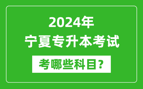 2024年寧夏專(zhuān)升本需要考哪些科目？