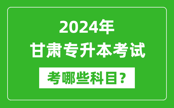 2024年甘肅專(zhuān)升本需要考哪些科目？