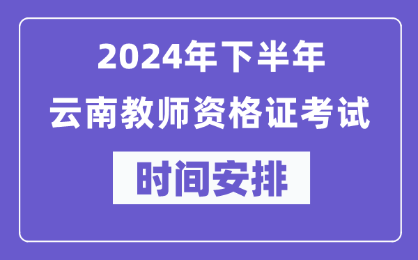 2024年下半年云南教師資格證考試時(shí)間及具體科目安排