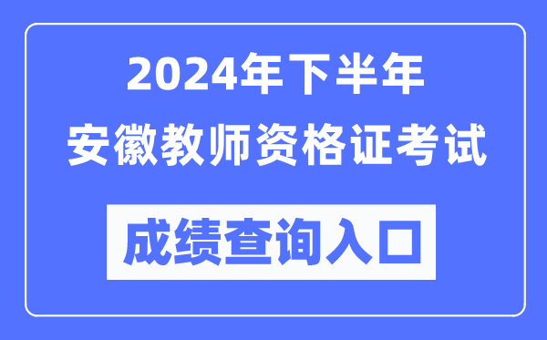 2024年下半年安徽教師資格證考試成績(jì)查詢(xún)入口（http://ntce.neea.edu.cn/）