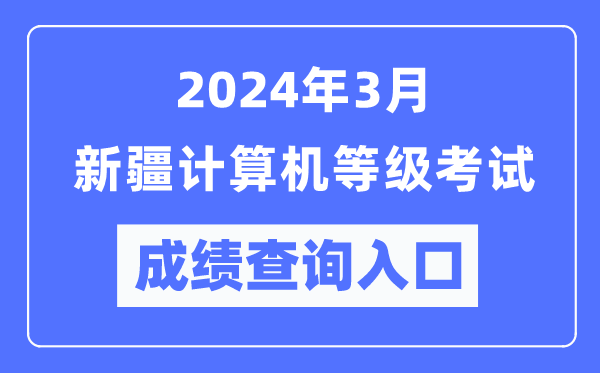 2024年3月新疆計算機等級考試成績(jì)查詢(xún)入口（https://www.neea.edu.cn/）