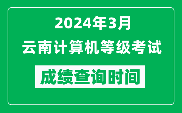 2024年3月云南計算機等級考試成績(jì)查詢(xún)時(shí)間是什么時(shí)候？